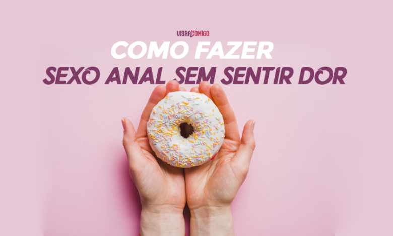 Como fazer sexo anal sem sentir dor